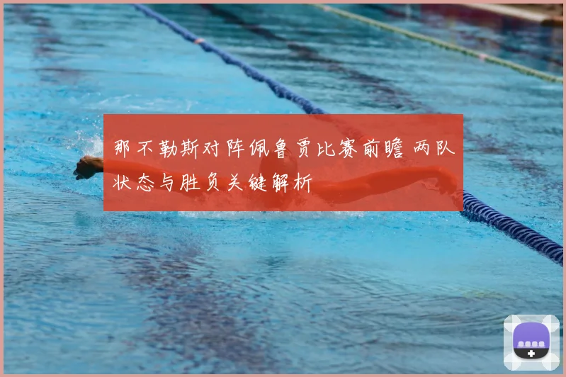 那不勒斯对阵佩鲁贾比赛前瞻 两队状态与胜负关键解析
