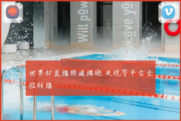 世界杯直播频道揭晓 央视等平台全程转播