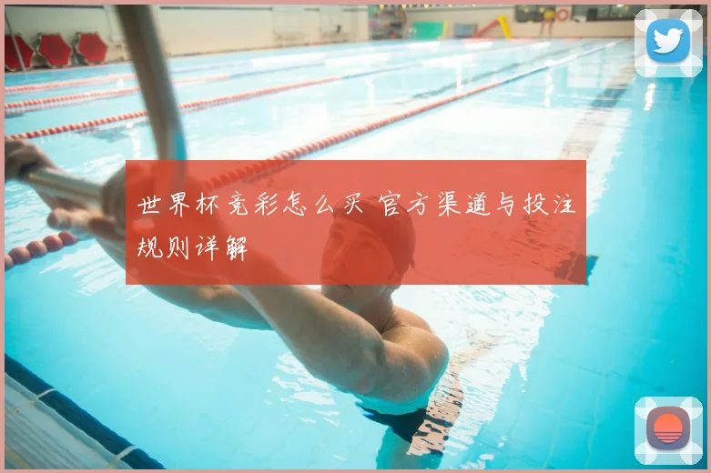 世界杯竞彩怎么买 官方渠道与投注规则详解