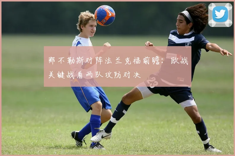 那不勒斯对阵法兰克福前瞻：欧战关键战看两队攻防对决