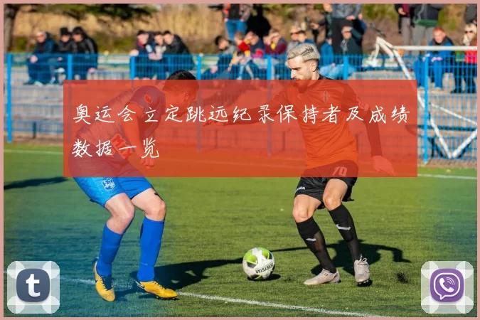 奥运会立定跳远纪录保持者及成绩数据一览