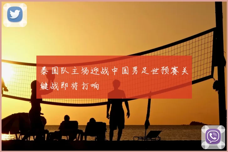 泰国队主场迎战中国男足世预赛关键战即将打响