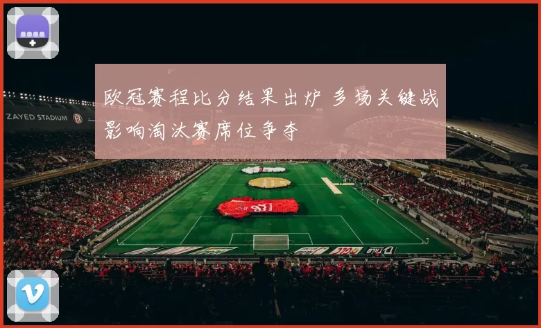 欧冠赛程比分结果出炉 多场关键战影响淘汰赛席位争夺