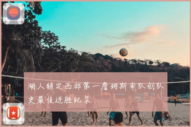 湖人锁定西部第一詹姆斯率队创队史最佳连胜纪录